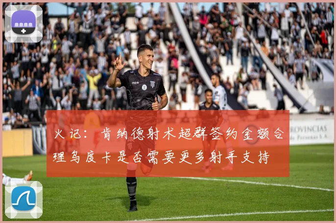 火记：肯纳德射术超群签约金额合理乌度卡是否需要更多射手支持
