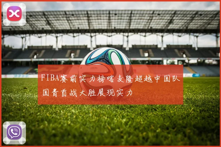 FIBA赛前实力榜喀麦隆超越中国队国青首战大胜展现实力
