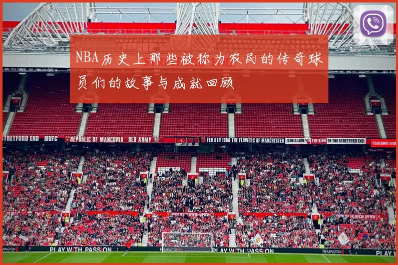 NBA历史上那些被称为农民的传奇球员们的故事与成就回顾